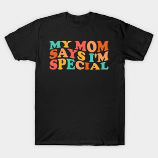 My mom says I'm special T-Shirt